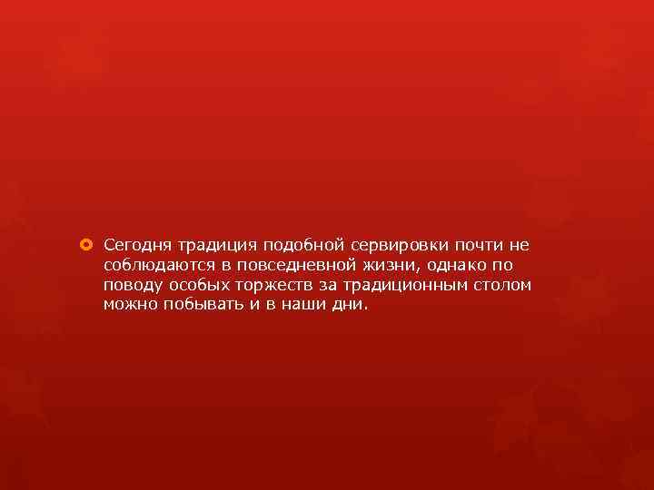  Сегодня традиция подобной сервировки почти не соблюдаются в повседневной жизни, однако по поводу