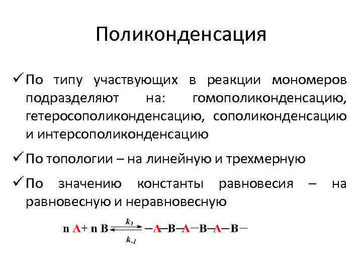 Поликонденсация ü По типу участвующих в реакции мономеров подразделяют на: гомополиконденсацию, гетеросополиконденсацию, сополиконденсацию и