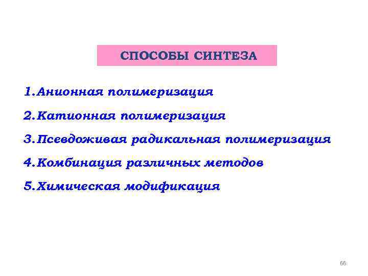 СПОСОБЫ СИНТЕЗА 1. Анионная полимеризация 2. Катионная полимеризация 3. Псевдоживая радикальная полимеризация 4. Комбинация
