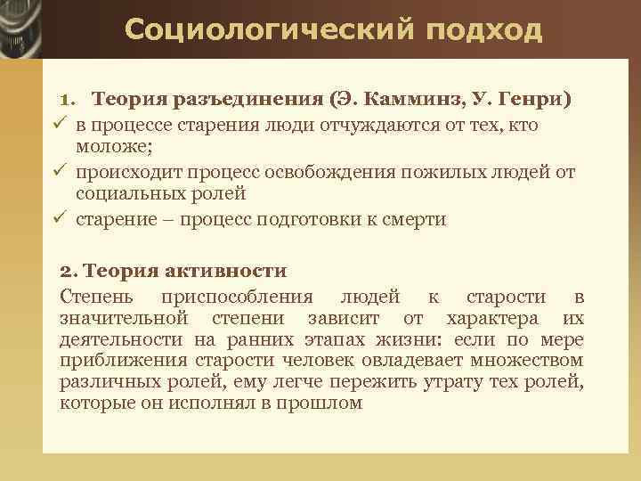 Социологический подход 1. Теория разъединения (Э. Камминз, У. Генри) ü в процессе старения люди