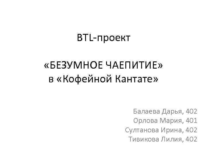 BTL-проект «БЕЗУМНОЕ ЧАЕПИТИЕ» в «Кофейной Кантате» Балаева Дарья, 402 Орлова Мария, 401 Султанова Ирина,