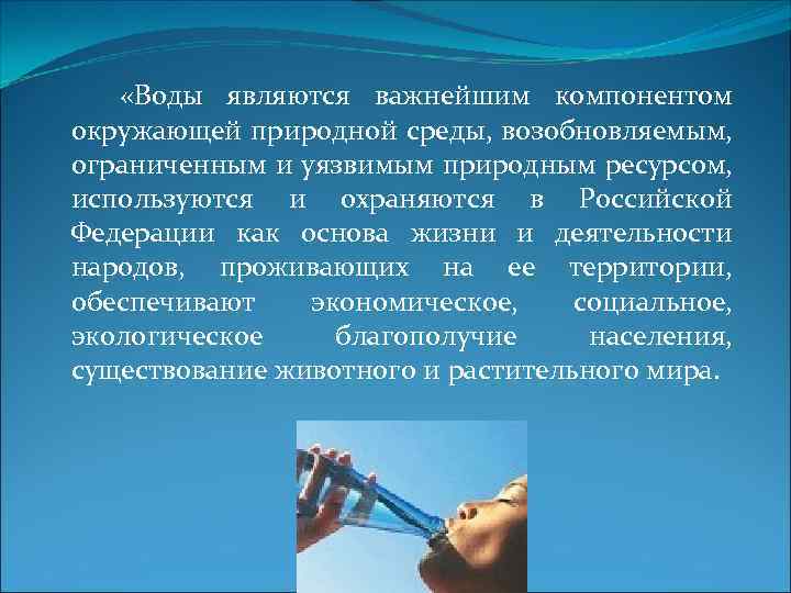  «Воды являются важнейшим компонентом окружающей природной среды, возобновляемым, ограниченным и уязвимым природным ресурсом,