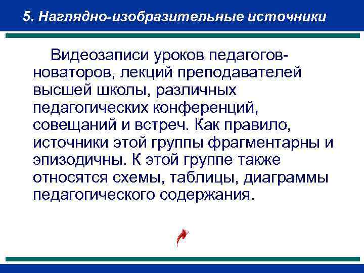 5. Наглядно-изобразительные источники Видеозаписи уроков педагоговноваторов, лекций преподавателей высшей школы, различных педагогических конференций, совещаний