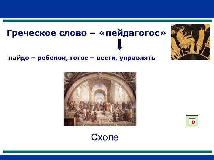 Греческое слово – «пейдагогос» Педагогика - наука пайдо – ребенок, гогос – вести, управлять