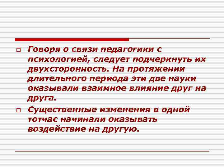 o o Говоря о связи педагогики с психологией, следует подчеркнуть их двухсторонность. На протяжении