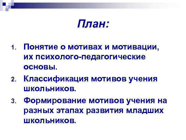 План: 1. 2. 3. Понятие о мотивах и мотивации, их психолого педагогические основы. Классификация