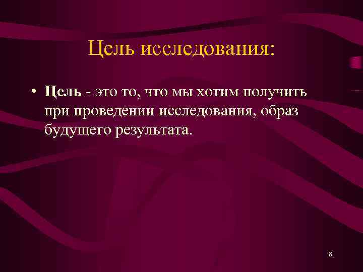 Цель исследования: • Цель это то, что мы хотим получить при проведении исследования, образ