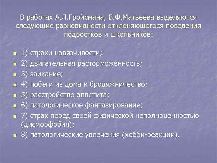 В работах А. Л. Гройсмана, В. Ф. Матвеева выделяются следующие разновидности отклоняющегося поведения подростков