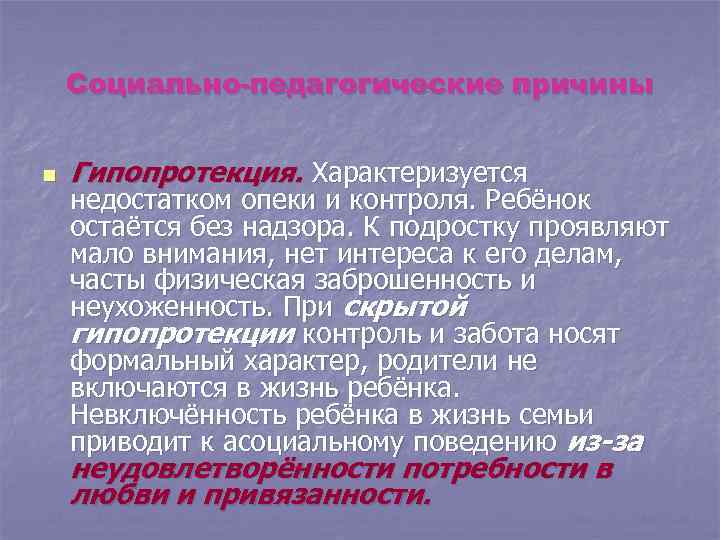 Социально-педагогические причины n Гипопротекция. Характеризуется недостатком опеки и контроля. Ребёнок остаётся без надзора. К