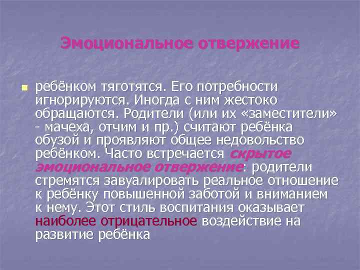 Эмоциональное отвержение n ребёнком тяготятся. Его потребности игнорируются. Иногда с ним жестоко обращаются. Родители