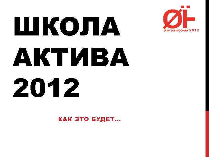 ШКОЛА АКТИВА 2012 КАК ЭТО БУДЕТ… 
