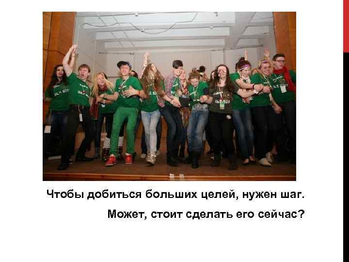 Чтобы добиться больших целей, нужен шаг. Может, стоит сделать его сейчас? 