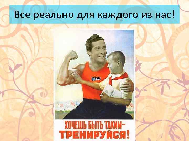 Все реально для каждого из нас! 