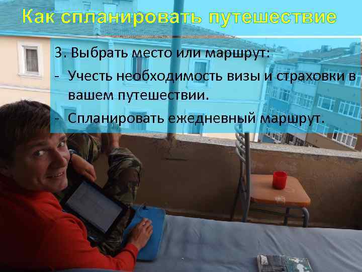 Как спланировать путешествие 3. Выбрать место или маршрут: - Учесть необходимость визы и страховки