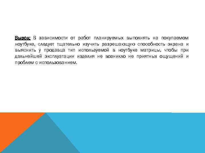 Вывод: В зависимости от работ планируемых выполнять на покупаемом ноутбуке, следует тщательно изучить разрешающую