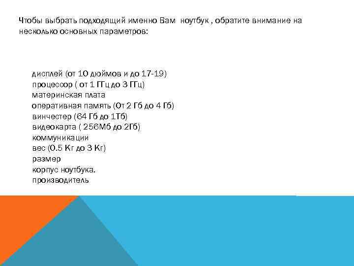Чтобы выбрать подходящий именно Вам ноутбук , обратите внимание на несколько основных параметров: дисплей