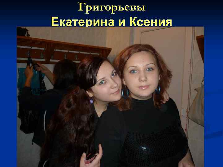 Григорьевы Екатерина и Ксения 
