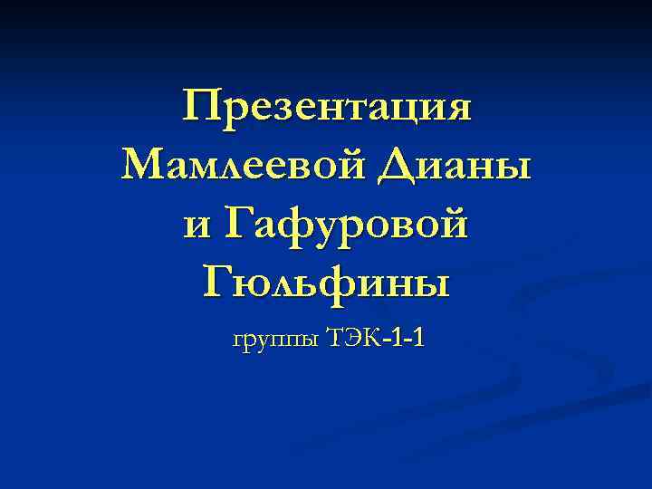 Презентация Мамлеевой Дианы и Гафуровой Гюльфины группы ТЭК-1 -1 