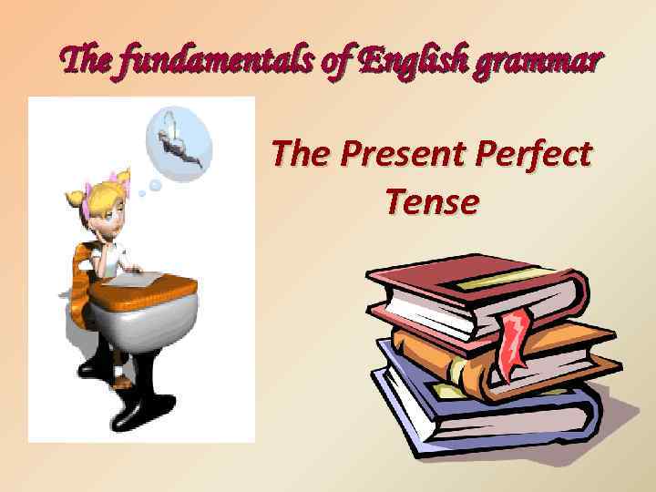 The fundamentals of English grammar The Present Perfect Tense 