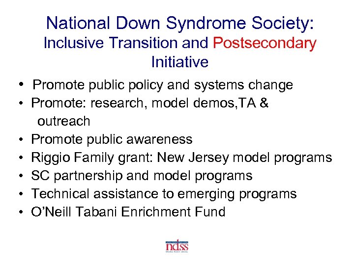 National Down Syndrome Society: Inclusive Transition and Postsecondary Initiative • Promote public policy and