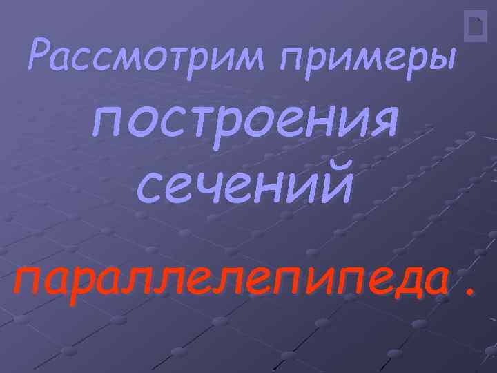 Рассмотрим примеры построения сечений параллелепипеда. 