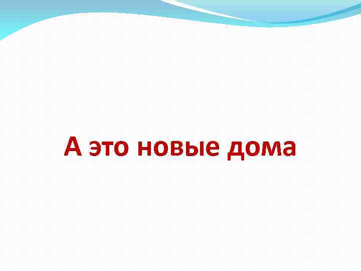 А это новые дома 