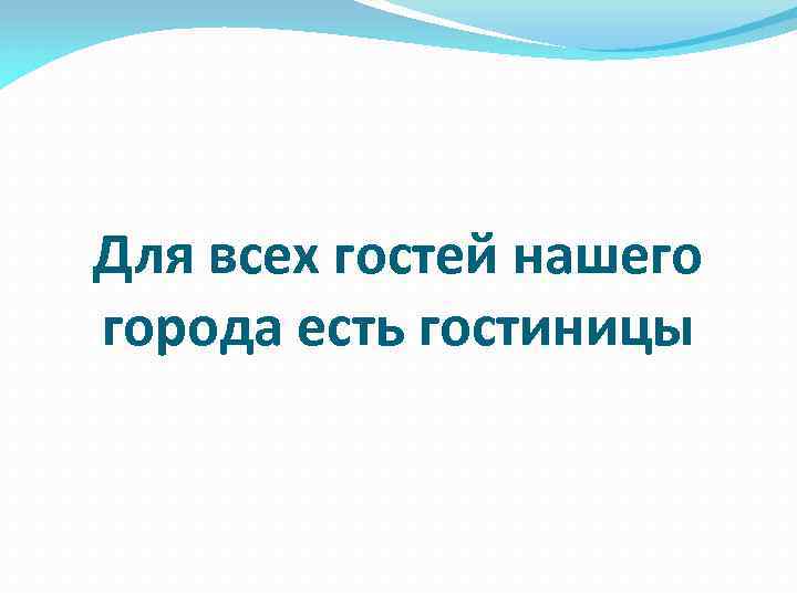 Для всех гостей нашего города есть гостиницы 