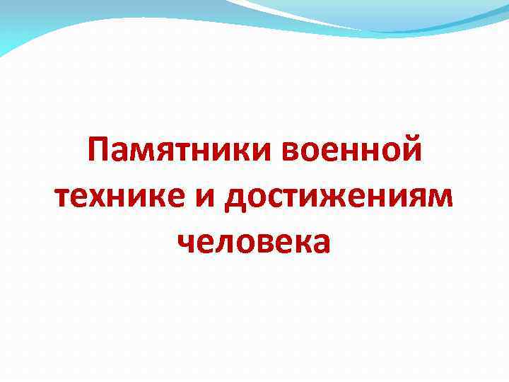 Памятники военной технике и достижениям человека 