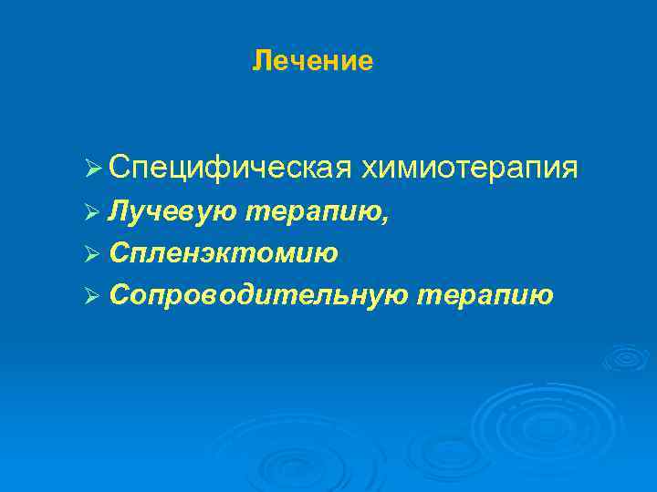  Лечение Ø Специфическая химиотерапия Ø Лучевую терапию, Ø Спленэктомию Ø Сопроводительную терапию 