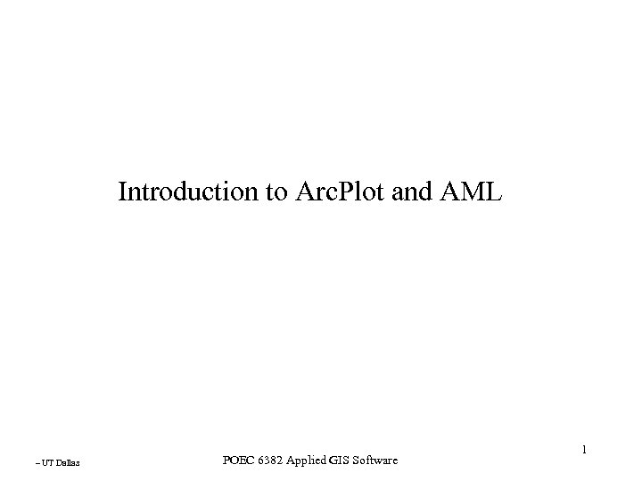 Introduction to Arc. Plot and AML – UT Dallas POEC 6382 Applied GIS Software