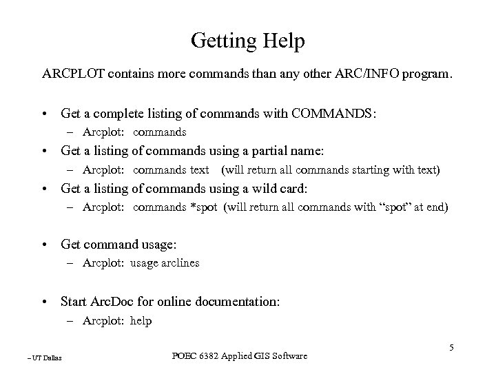 Getting Help ARCPLOT contains more commands than any other ARC/INFO program. • Get a