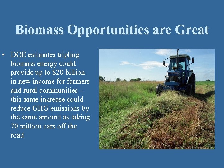 Biomass Opportunities are Great • DOE estimates tripling biomass energy could provide up to