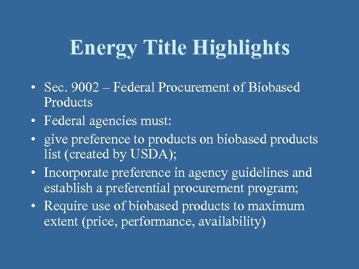 Energy Title Highlights • Sec. 9002 – Federal Procurement of Biobased Products • Federal