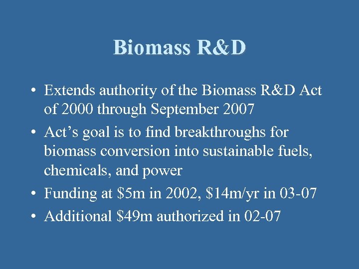 Biomass R&D • Extends authority of the Biomass R&D Act of 2000 through September