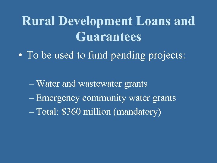 Rural Development Loans and Guarantees • To be used to fund pending projects: –