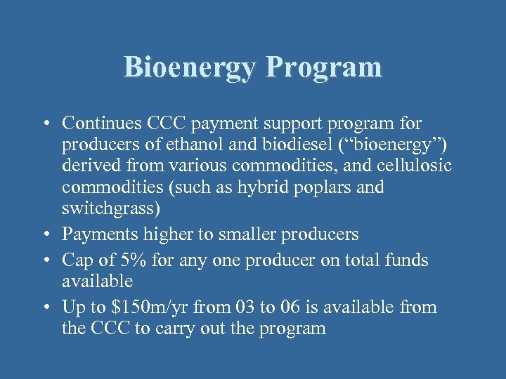 Bioenergy Program • Continues CCC payment support program for producers of ethanol and biodiesel