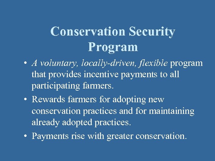 Conservation Security Program • A voluntary, locally-driven, flexible program that provides incentive payments to