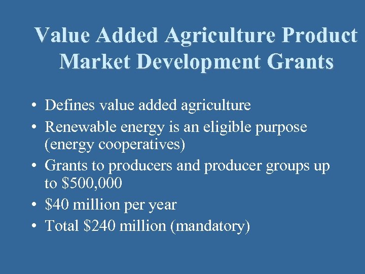 Value Added Agriculture Product Market Development Grants • Defines value added agriculture • Renewable