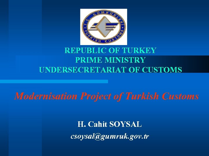 REPUBLIC OF TURKEY PRIME MINISTRY UNDERSECRETARIAT OF CUSTOMS Modernisation Project of Turkish Customs H.