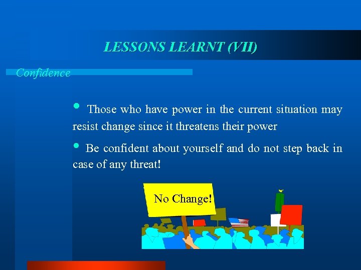 LESSONS LEARNT (VII) Confidence • Those who have power in the current situation may