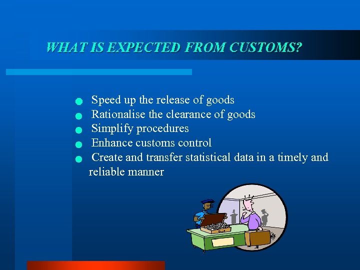 WHAT IS EXPECTED FROM CUSTOMS? n n n Speed up the release of goods