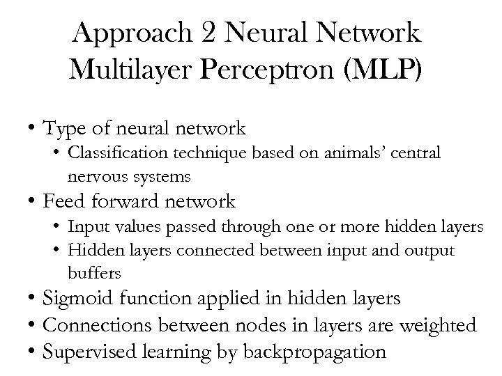 Approach 2 Neural Network Multilayer Perceptron (MLP) • Type of neural network • Classification