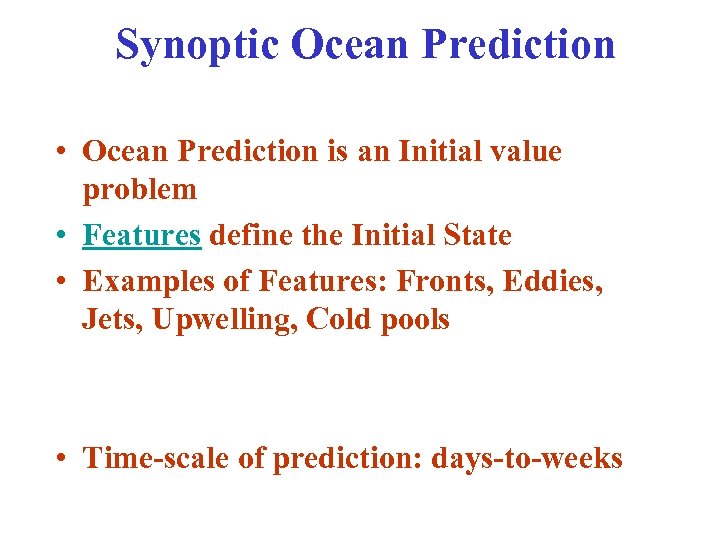 Synoptic Ocean Prediction • Ocean Prediction is an Initial value problem • Features define