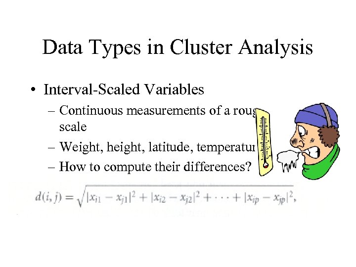 Data Types in Cluster Analysis • Interval-Scaled Variables – Continuous measurements of a roughly