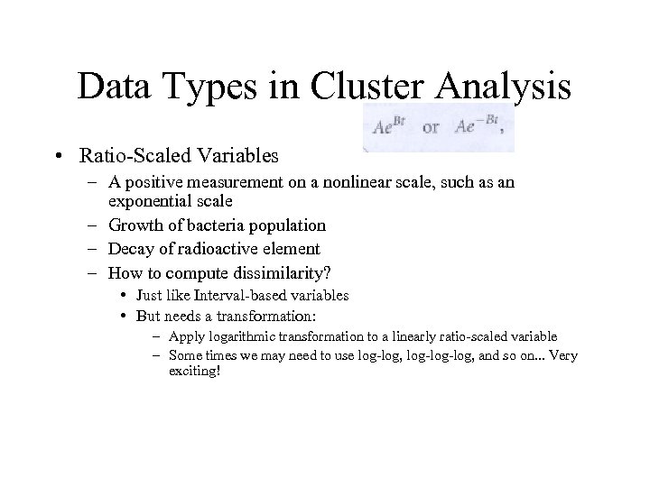 Data Types in Cluster Analysis • Ratio-Scaled Variables – A positive measurement on a