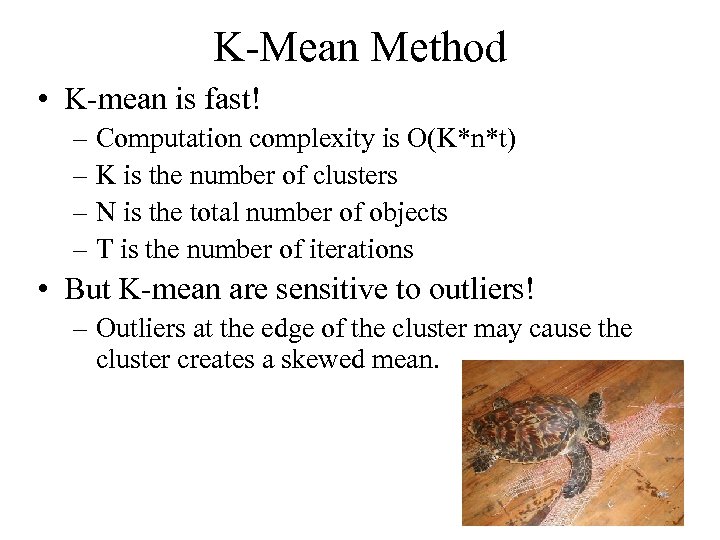 K-Mean Method • K-mean is fast! – Computation complexity is O(K*n*t) – K is