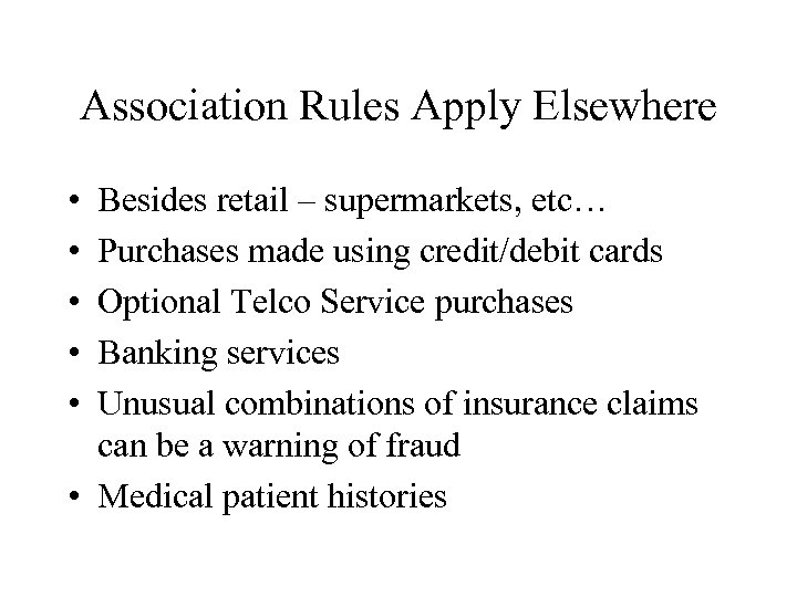 Association Rules Apply Elsewhere • • • Besides retail – supermarkets, etc… Purchases made
