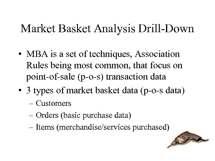 Market Basket Analysis Drill-Down • MBA is a set of techniques, Association Rules being