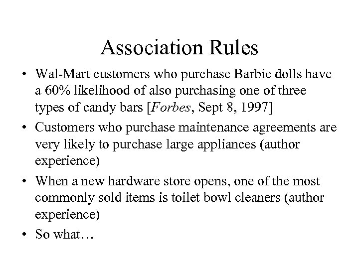 Association Rules • Wal-Mart customers who purchase Barbie dolls have a 60% likelihood of