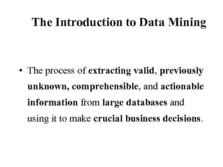 The Introduction to Data Mining • The process of extracting valid, previously unknown, comprehensible,